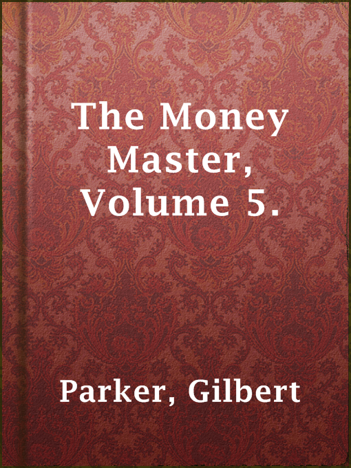 Title details for The Money Master, Volume 5. by Gilbert Parker - Available